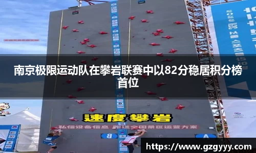 南京极限运动队在攀岩联赛中以82分稳居积分榜首位