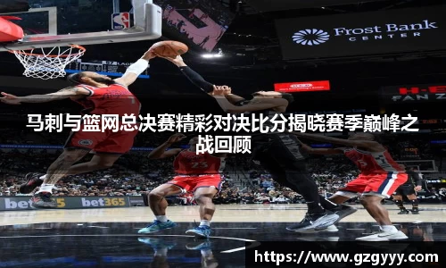 马刺与篮网总决赛精彩对决比分揭晓赛季巅峰之战回顾