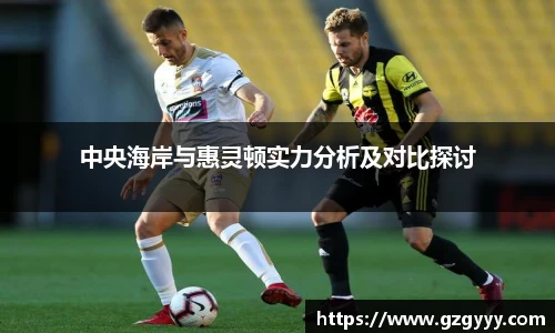 中央海岸与惠灵顿实力分析及对比探讨