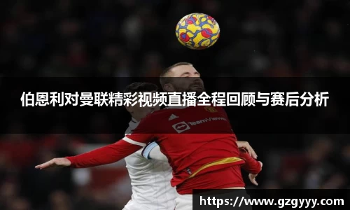 伯恩利对曼联精彩视频直播全程回顾与赛后分析