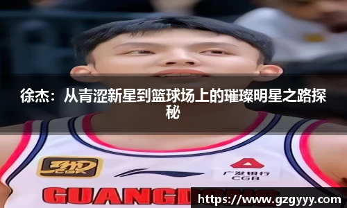 徐杰：从青涩新星到篮球场上的璀璨明星之路探秘