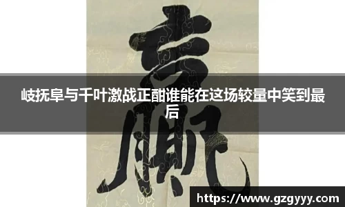 岐抚阜与千叶激战正酣谁能在这场较量中笑到最后