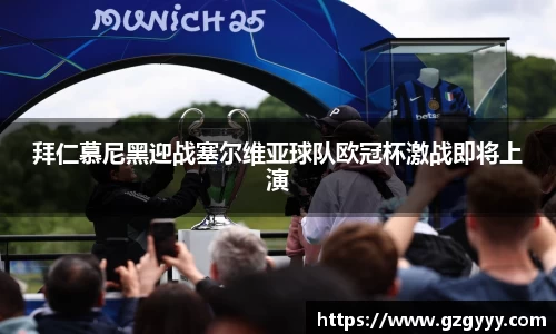 拜仁慕尼黑迎战塞尔维亚球队欧冠杯激战即将上演