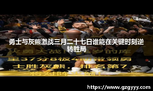 勇士与灰熊激战三月二十七日谁能在关键时刻逆转胜局