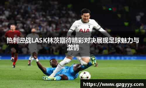 热刺迎战LASK林茨期待精彩对决展现足球魅力与激情