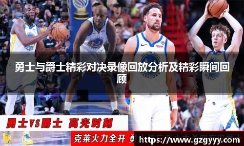 勇士与爵士精彩对决录像回放分析及精彩瞬间回顾