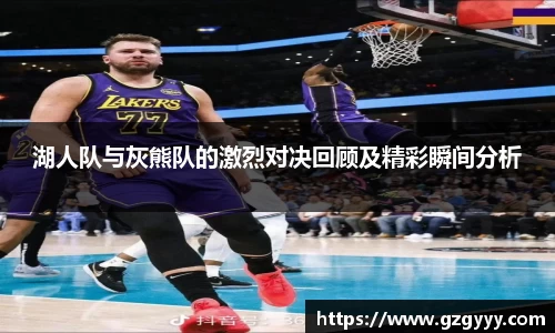 湖人队与灰熊队的激烈对决回顾及精彩瞬间分析