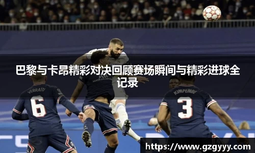 巴黎与卡昂精彩对决回顾赛场瞬间与精彩进球全记录